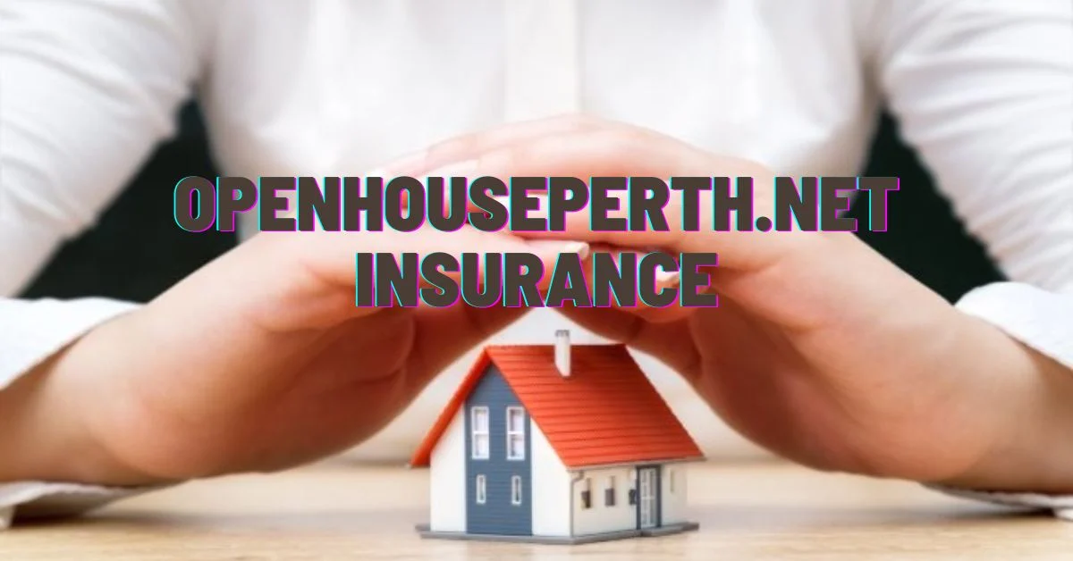 A Comprehensive Guide to OpenHousePerth.net Insurance